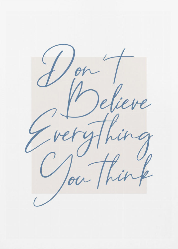 A minimalist art print in a black frame with the quote 'Don't Believe Everything You Think' written in blue cursive script. The text is set against a light beige rectangular background on a white canvas. Wall Art