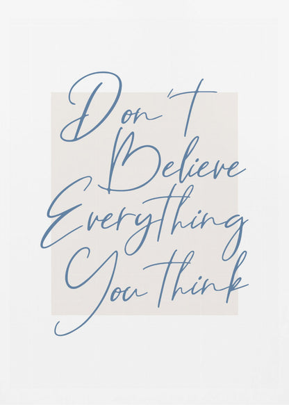 A minimalist art print in a black frame with the quote 'Don't Believe Everything You Think' written in blue cursive script. The text is set against a light beige rectangular background on a white canvas. Wall Art