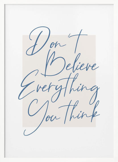 A minimalist art print in a black frame with the quote 'Don't Believe Everything You Think' written in blue cursive script. The text is set against a light beige rectangular background on a white canvas. Wall Art