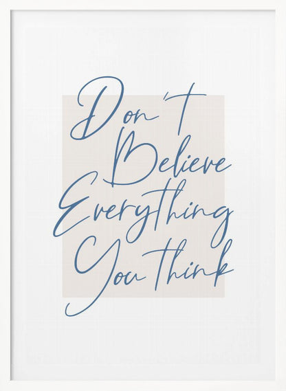 A minimalist art print in a black frame with the quote 'Don't Believe Everything You Think' written in blue cursive script. The text is set against a light beige rectangular background on a white canvas. Wall Art