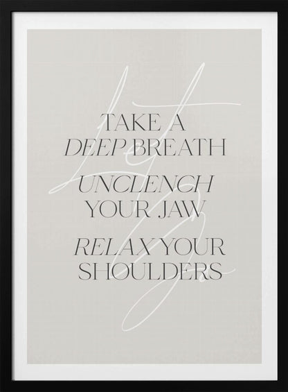 A minimalist typography art print with a light grey background and a thin black frame. The text, in a black serif font, reads 'TAKE A DEEP BREATH UNCLENCH YOUR JAW RELAX YOUR SHOULDERS'. A delicate, white script flourish is overlaid on the text. Wall Art