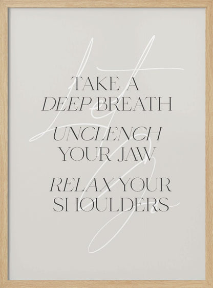 A minimalist typography art print with a light grey background and a thin black frame. The text, in a black serif font, reads 'TAKE A DEEP BREATH UNCLENCH YOUR JAW RELAX YOUR SHOULDERS'. A delicate, white script flourish is overlaid on the text. Wall Art