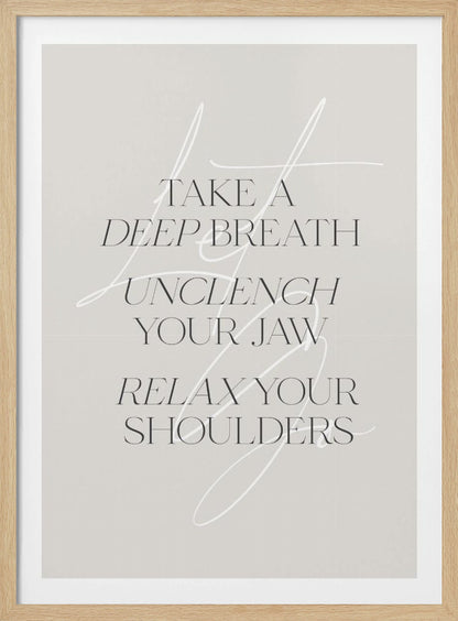 A minimalist typography art print with a light grey background and a thin black frame. The text, in a black serif font, reads 'TAKE A DEEP BREATH UNCLENCH YOUR JAW RELAX YOUR SHOULDERS'. A delicate, white script flourish is overlaid on the text. Wall Art