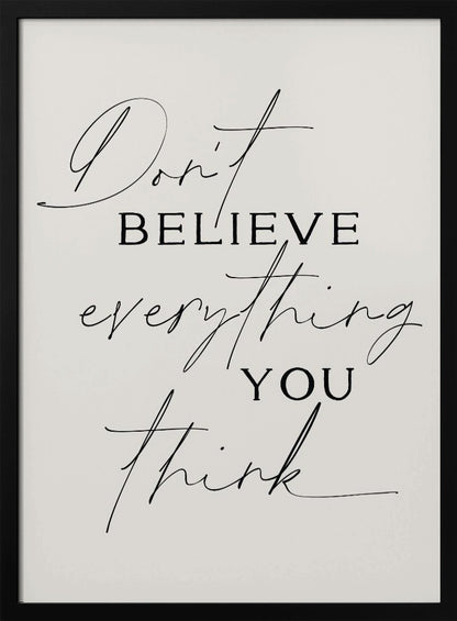 A minimalist art print with a thin black frame, featuring the quote 'Don't believe everything you think' in a mix of elegant script and serif fonts on a light beige background. Wall Art