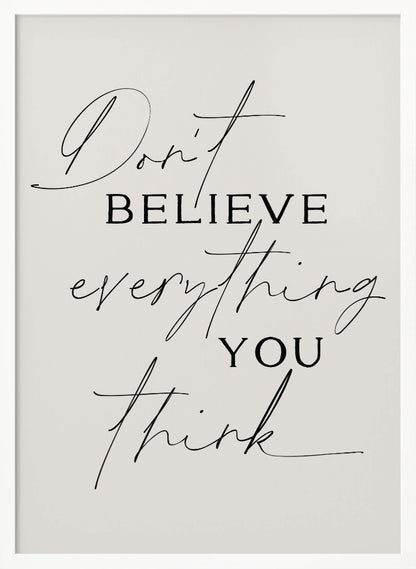 A minimalist art print with a thin black frame, featuring the quote 'Don't believe everything you think' in a mix of elegant script and serif fonts on a light beige background. Wall Art