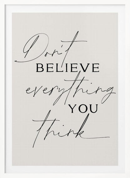 A minimalist art print with a thin black frame, featuring the quote 'Don't believe everything you think' in a mix of elegant script and serif fonts on a light beige background. Wall Art