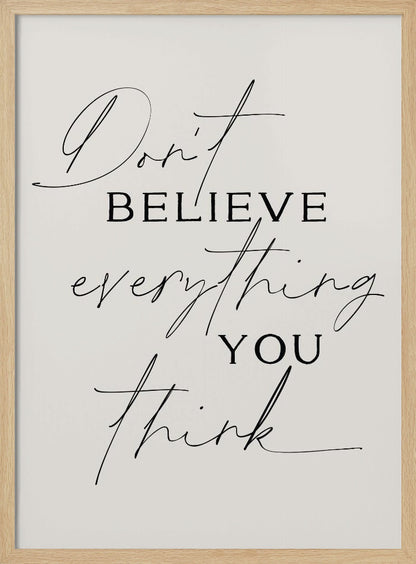 A minimalist art print with a thin black frame, featuring the quote 'Don't believe everything you think' in a mix of elegant script and serif fonts on a light beige background. Wall Art