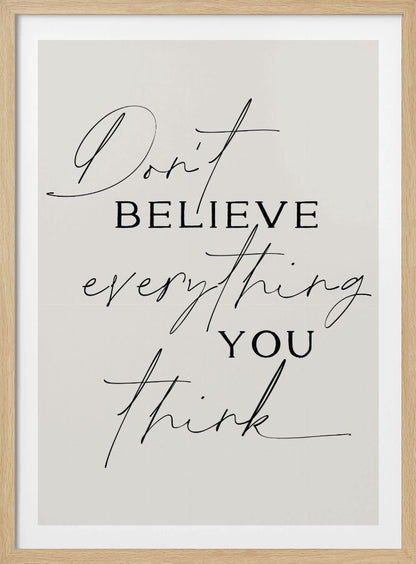 A minimalist art print with a thin black frame, featuring the quote 'Don't believe everything you think' in a mix of elegant script and serif fonts on a light beige background. Wall Art