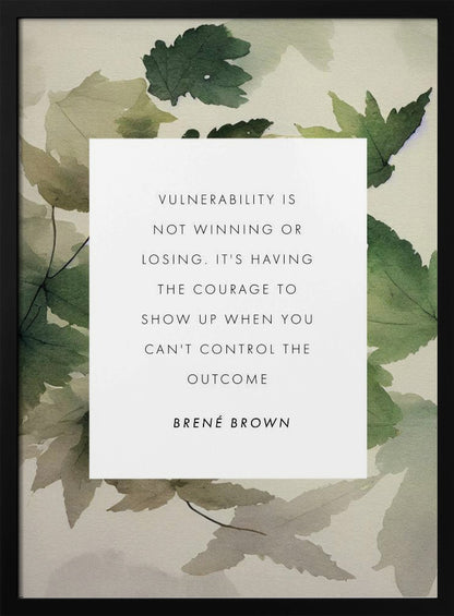 A framed art print featuring an inspirational quote by Brené Brown. The quote, 'Vulnerability is not winning or losing. It's having the courage to show up when you can't control the outcome,' is printed in black uppercase letters on a central white rectangle. The background consists of a soft watercolor illustration of green and beige leaves. The piece is enclosed in a simple black frame. Wall Art