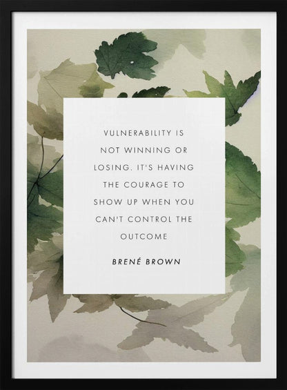 A framed art print featuring an inspirational quote by Brené Brown. The quote, 'Vulnerability is not winning or losing. It's having the courage to show up when you can't control the outcome,' is printed in black uppercase letters on a central white rectangle. The background consists of a soft watercolor illustration of green and beige leaves. The piece is enclosed in a simple black frame. Wall Art