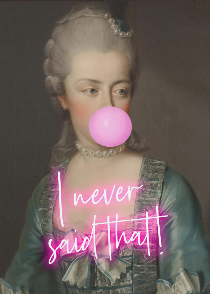 A classical portrait of an 18th-century noblewoman with powdered grey hair and a pearl necklace, humorously altered with a modern twist. She is blowing a large pink bubble with bubble gum, and across her chest is written 'I never said that!' in glowing pink neon script. Artwork