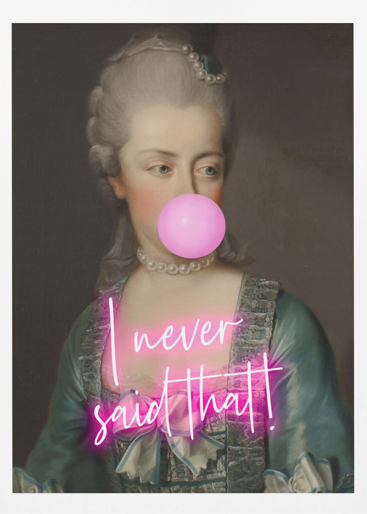 A classical portrait of an 18th-century noblewoman with powdered grey hair and a pearl necklace, humorously altered with a modern twist. She is blowing a large pink bubble with bubble gum, and across her chest is written 'I never said that!' in glowing pink neon script. Artwork