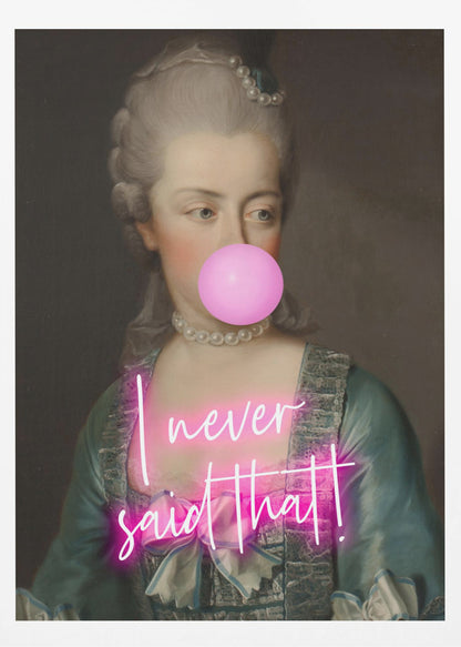 A classical portrait of an 18th-century noblewoman with powdered grey hair and a pearl necklace, humorously altered with a modern twist. She is blowing a large pink bubble with bubble gum, and across her chest is written 'I never said that!' in glowing pink neon script. Artwork