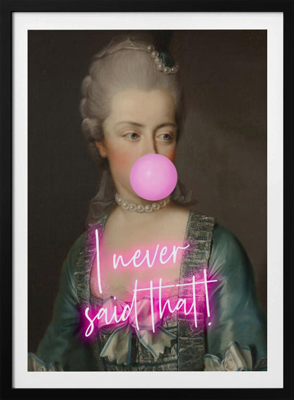 A classical portrait of an 18th-century noblewoman with powdered grey hair and a pearl necklace, humorously altered with a modern twist. She is blowing a large pink bubble with bubble gum, and across her chest is written 'I never said that!' in glowing pink neon script. Artwork