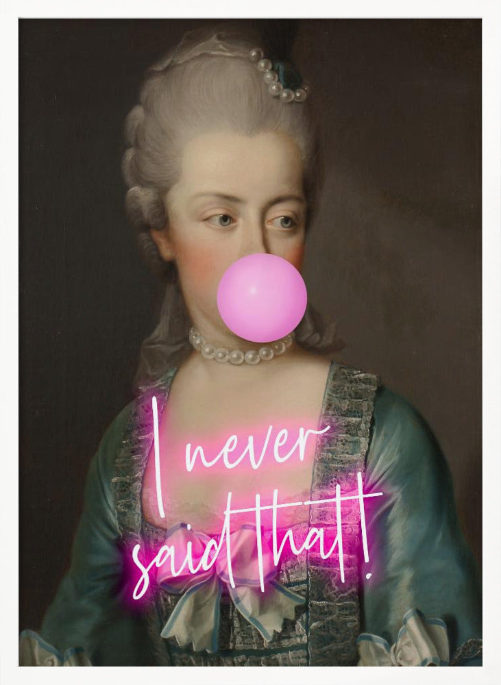 A classical portrait of an 18th-century noblewoman with powdered grey hair and a pearl necklace, humorously altered with a modern twist. She is blowing a large pink bubble with bubble gum, and across her chest is written 'I never said that!' in glowing pink neon script. Artwork