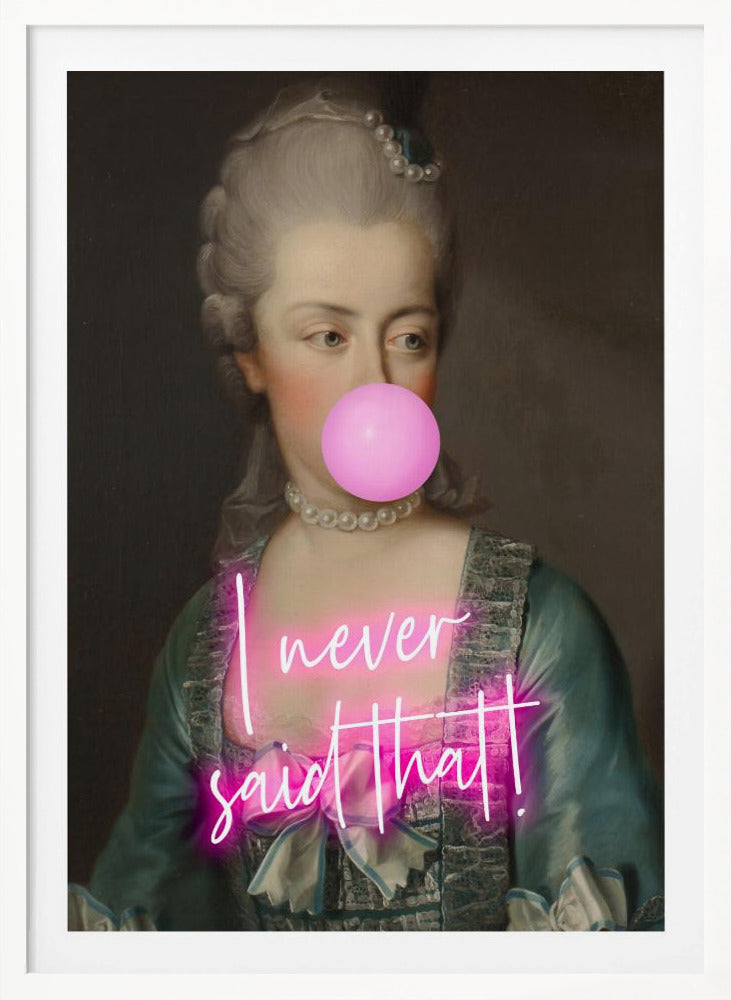A classical portrait of an 18th-century noblewoman with powdered grey hair and a pearl necklace, humorously altered with a modern twist. She is blowing a large pink bubble with bubble gum, and across her chest is written 'I never said that!' in glowing pink neon script. Artwork