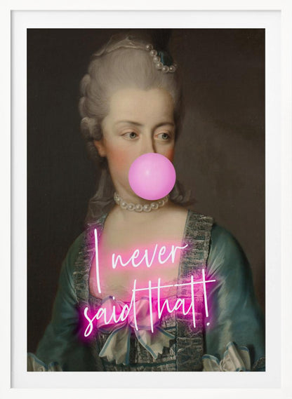 A classical portrait of an 18th-century noblewoman with powdered grey hair and a pearl necklace, humorously altered with a modern twist. She is blowing a large pink bubble with bubble gum, and across her chest is written 'I never said that!' in glowing pink neon script. Artwork