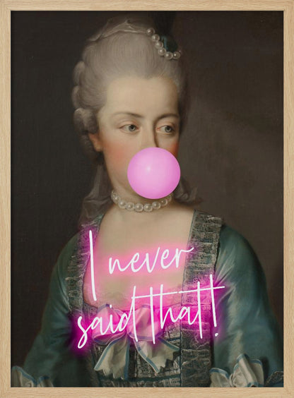 A classical portrait of an 18th-century noblewoman with powdered grey hair and a pearl necklace, humorously altered with a modern twist. She is blowing a large pink bubble with bubble gum, and across her chest is written 'I never said that!' in glowing pink neon script. Artwork
