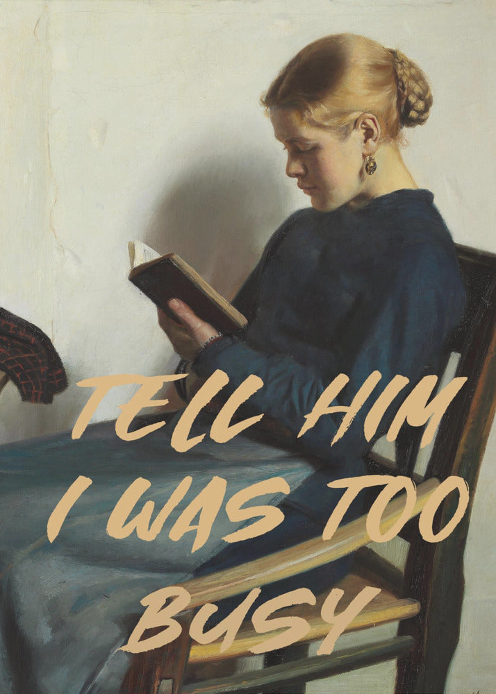A classical painting of a woman in a blue dress sitting in a wooden chair, engrossed in reading a book. Overlaid in a modern, tan-colored brush script font is the phrase 'TELL HIM I WAS TOO BUSY'. Wall Art