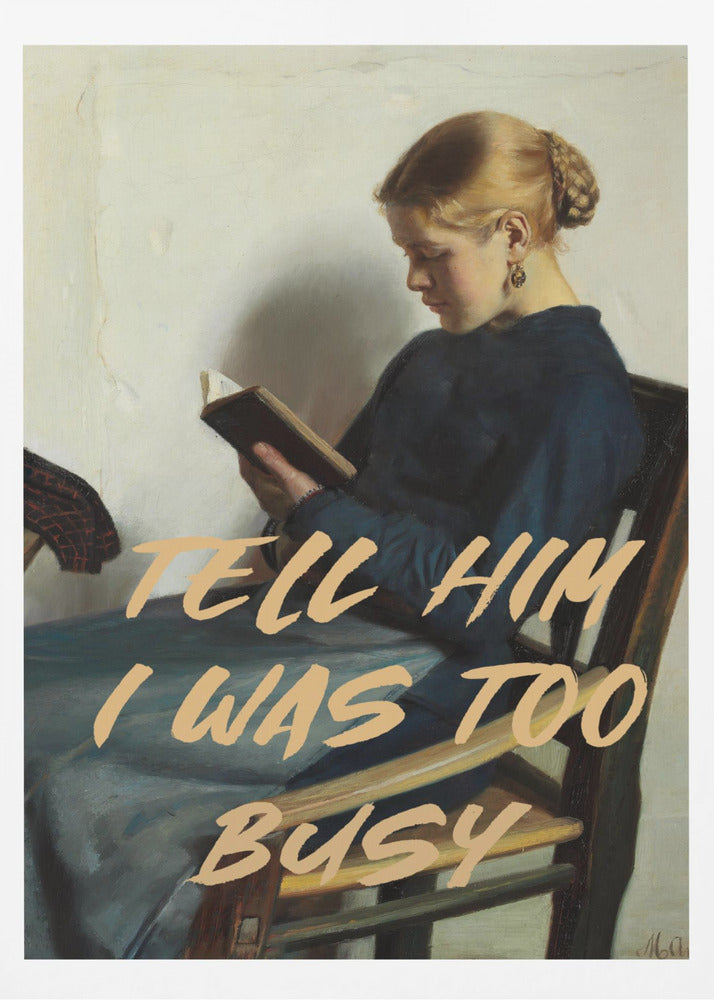 A classical painting of a woman in a blue dress sitting in a wooden chair, engrossed in reading a book. Overlaid in a modern, tan-colored brush script font is the phrase 'TELL HIM I WAS TOO BUSY'. Wall Art