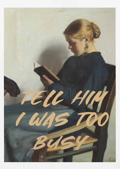 A classical painting of a woman in a blue dress sitting in a wooden chair, engrossed in reading a book. Overlaid in a modern, tan-colored brush script font is the phrase 'TELL HIM I WAS TOO BUSY'. Wall Art
