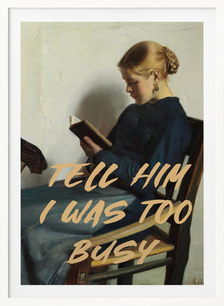 A classical painting of a woman in a blue dress sitting in a wooden chair, engrossed in reading a book. Overlaid in a modern, tan-colored brush script font is the phrase 'TELL HIM I WAS TOO BUSY'. Wall Art