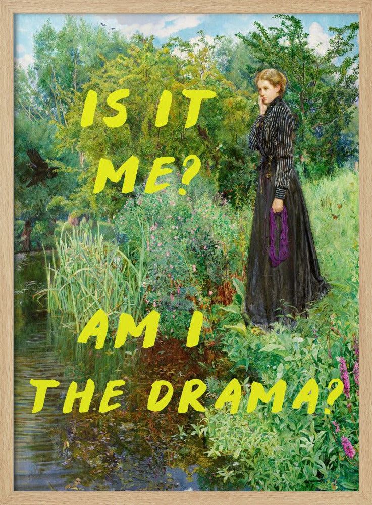 A vertical poster featuring a classical painting of a thoughtful woman in a black Victorian dress standing by a lush, green riverbank. Overlaid in a large, bright yellow, handwritten font is the humorous, self-aware question, 'IS IT ME? AM I THE DRAMA?'. Decor