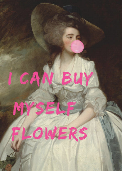 A classical oil painting portrait of a woman in an 18th-century white gown and a large hat, humorously altered with modern elements. She is blowing a large pink bubble gum bubble, and the phrase 'I CAN BUY MYSELF FLOWERS' is printed over the image in bold, bright pink letters. Print