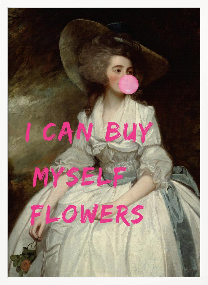 A classical oil painting portrait of a woman in an 18th-century white gown and a large hat, humorously altered with modern elements. She is blowing a large pink bubble gum bubble, and the phrase 'I CAN BUY MYSELF FLOWERS' is printed over the image in bold, bright pink letters. Print