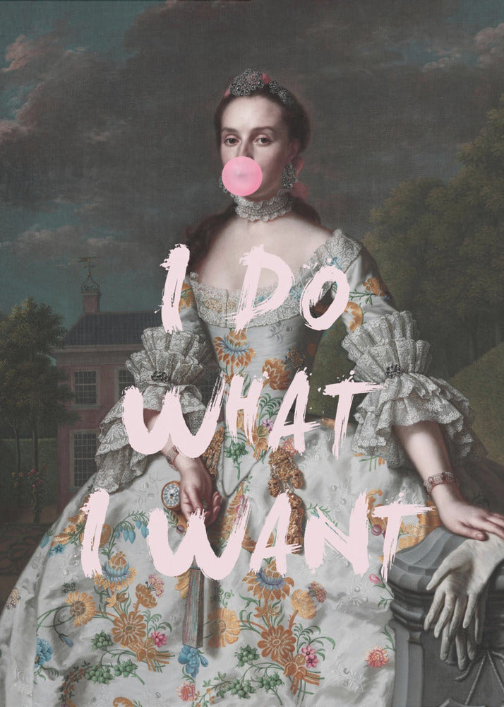 An altered classical portrait of a noblewoman in an ornate floral dress, defiantly blowing a large pink bubblegum bubble. The phrase 'I DO WHAT I WANT' is painted over the image in large, pink brushstrokes. Artwork