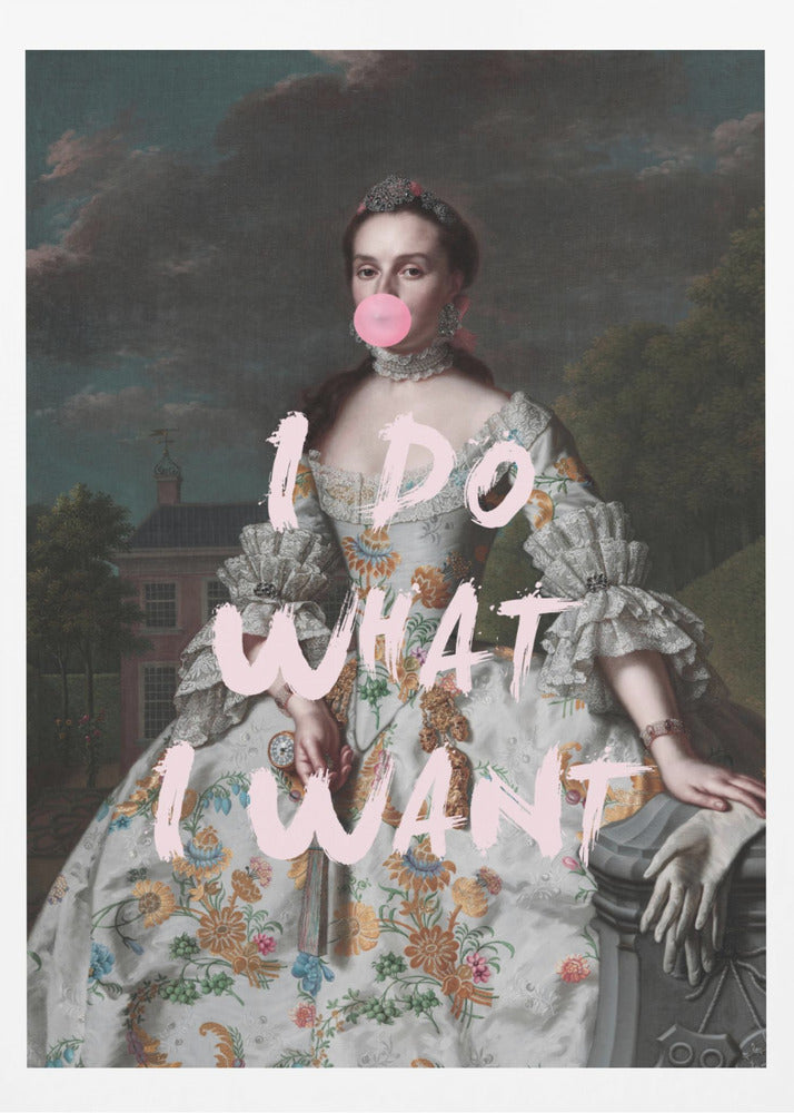 An altered classical portrait of a noblewoman in an ornate floral dress, defiantly blowing a large pink bubblegum bubble. The phrase 'I DO WHAT I WANT' is painted over the image in large, pink brushstrokes. Artwork