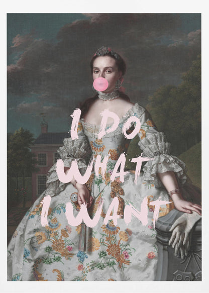 An altered classical portrait of a noblewoman in an ornate floral dress, defiantly blowing a large pink bubblegum bubble. The phrase 'I DO WHAT I WANT' is painted over the image in large, pink brushstrokes. Artwork