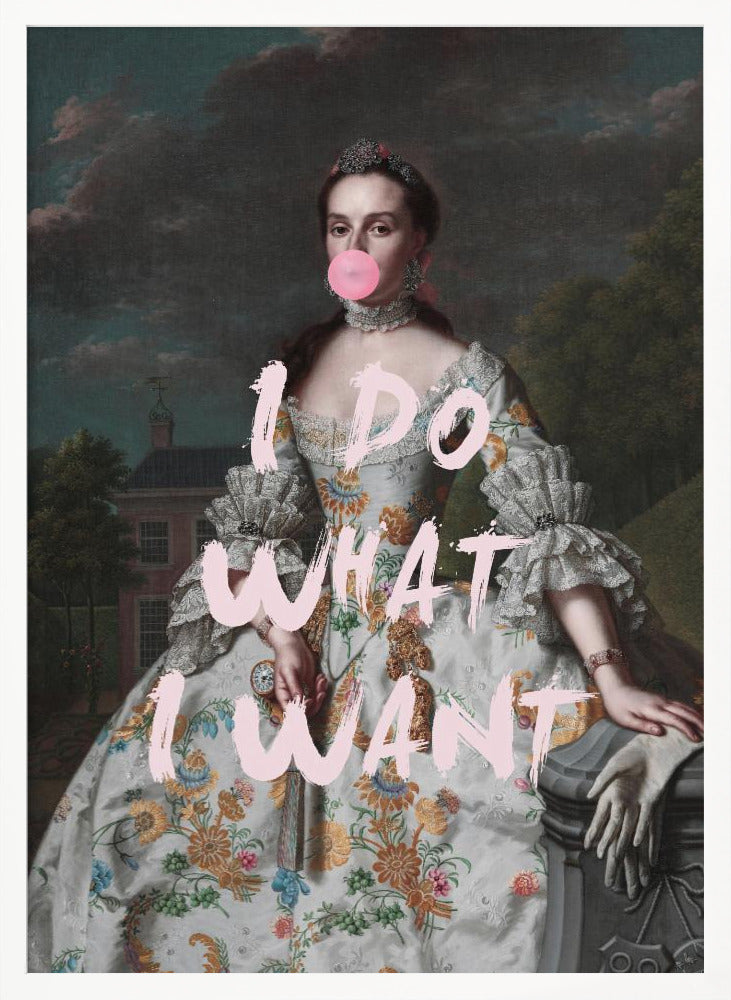 An altered classical portrait of a noblewoman in an ornate floral dress, defiantly blowing a large pink bubblegum bubble. The phrase 'I DO WHAT I WANT' is painted over the image in large, pink brushstrokes. Artwork