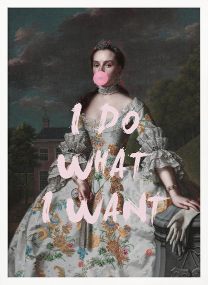 An altered classical portrait of a noblewoman in an ornate floral dress, defiantly blowing a large pink bubblegum bubble. The phrase 'I DO WHAT I WANT' is painted over the image in large, pink brushstrokes. Artwork
