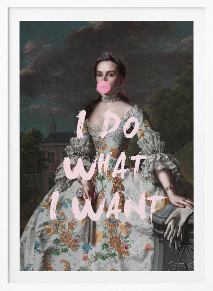 An altered classical portrait of a noblewoman in an ornate floral dress, defiantly blowing a large pink bubblegum bubble. The phrase 'I DO WHAT I WANT' is painted over the image in large, pink brushstrokes. Artwork