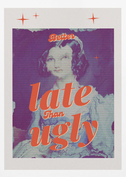 A retro-style poster featuring a vintage portrait of a woman with dark hair. The image has a purple hue and a digital glitch effect. Bold, orange script text is overlaid, reading 'Better late than ugly'. The poster has a white border with small orange star accents. Artwork