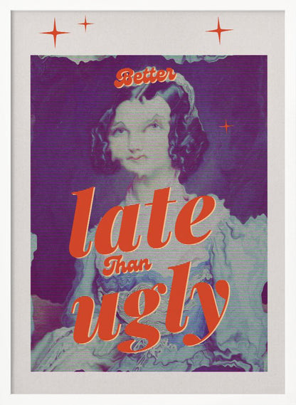 A retro-style poster featuring a vintage portrait of a woman with dark hair. The image has a purple hue and a digital glitch effect. Bold, orange script text is overlaid, reading 'Better late than ugly'. The poster has a white border with small orange star accents. Artwork