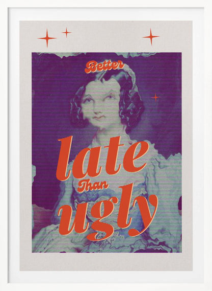 A retro-style poster featuring a vintage portrait of a woman with dark hair. The image has a purple hue and a digital glitch effect. Bold, orange script text is overlaid, reading 'Better late than ugly'. The poster has a white border with small orange star accents. Artwork