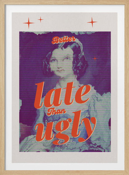 A retro-style poster featuring a vintage portrait of a woman with dark hair. The image has a purple hue and a digital glitch effect. Bold, orange script text is overlaid, reading 'Better late than ugly'. The poster has a white border with small orange star accents. Artwork