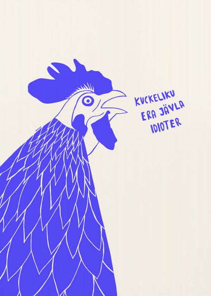 A graphic illustration of a rooster in profile, rendered in bold blue and white against a cream-colored background. The rooster has its beak open as if crowing, and next to it is the phrase in Swedish: 'KUCKELIKU ERA JÄVLA IDIOTER'. The image is shown within a black frame. Poster