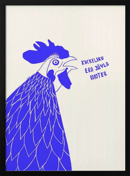 A graphic illustration of a rooster in profile, rendered in bold blue and white against a cream-colored background. The rooster has its beak open as if crowing, and next to it is the phrase in Swedish: 'KUCKELIKU ERA JÄVLA IDIOTER'. The image is shown within a black frame. Poster
