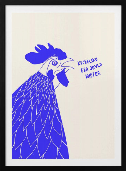 A graphic illustration of a rooster in profile, rendered in bold blue and white against a cream-colored background. The rooster has its beak open as if crowing, and next to it is the phrase in Swedish: 'KUCKELIKU ERA JÄVLA IDIOTER'. The image is shown within a black frame. Poster
