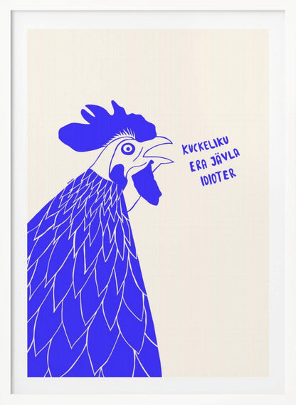 A graphic illustration of a rooster in profile, rendered in bold blue and white against a cream-colored background. The rooster has its beak open as if crowing, and next to it is the phrase in Swedish: 'KUCKELIKU ERA JÄVLA IDIOTER'. The image is shown within a black frame. Poster