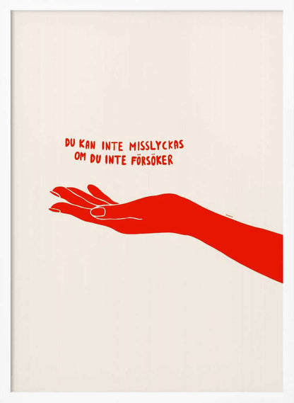 A minimalist poster with a cream background in a black frame. It features a stylized red illustration of an outstretched hand, palm up. Above the hand, red text in a casual font reads 'DU KAN INTE MISSLYCKAS OM DU INTE FÖRSÖKER,' which is Swedish for 'You can't fail if you don't try.' Poster