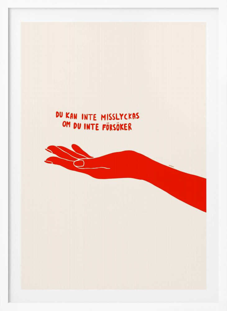 A minimalist poster with a cream background in a black frame. It features a stylized red illustration of an outstretched hand, palm up. Above the hand, red text in a casual font reads 'DU KAN INTE MISSLYCKAS OM DU INTE FÖRSÖKER,' which is Swedish for 'You can't fail if you don't try.' Poster
