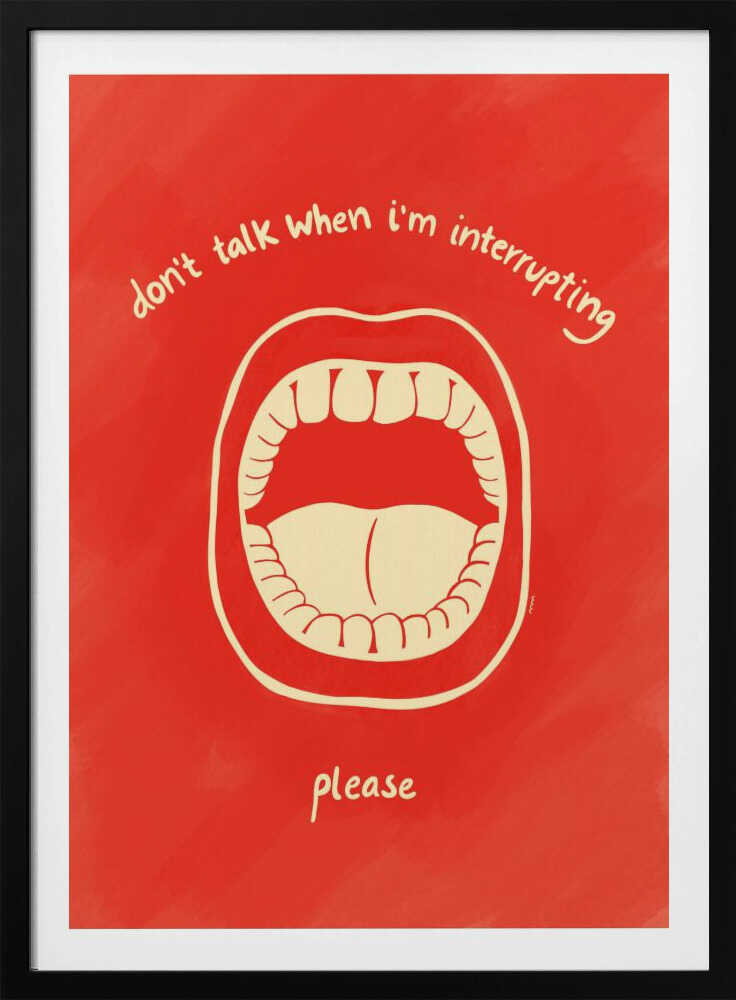 A humorous framed poster with a red background featuring a cream-colored line drawing of a large, open mouth. Above the mouth, the text reads 'don't talk when i'm interrupting' in an arch, and below it says 'please'. Print