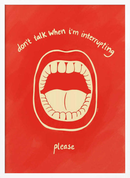 A humorous framed poster with a red background featuring a cream-colored line drawing of a large, open mouth. Above the mouth, the text reads 'don't talk when i'm interrupting' in an arch, and below it says 'please'. Print