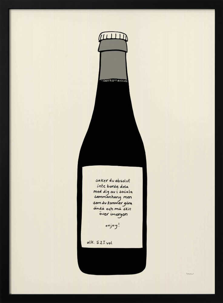 A minimalist illustration of a dark bottle against an off-white background, enclosed in a black frame. The bottle has a white label with handwritten Swedish text that reads: 'saker du absolut inte borde dela med dig av i sociala sammanhang men som du kommer göra ändå och må skit över imorgon enjoy! alk. 5.2% vol'. Print