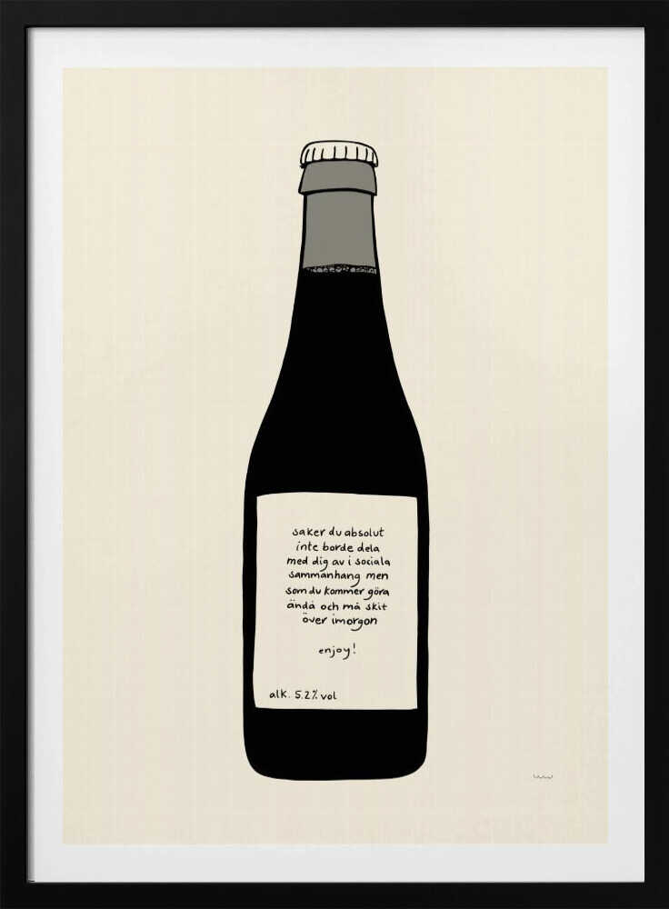A minimalist illustration of a dark bottle against an off-white background, enclosed in a black frame. The bottle has a white label with handwritten Swedish text that reads: 'saker du absolut inte borde dela med dig av i sociala sammanhang men som du kommer göra ändå och må skit över imorgon enjoy! alk. 5.2% vol'. Print