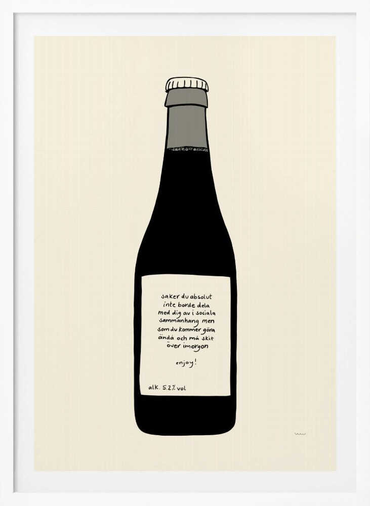 A minimalist illustration of a dark bottle against an off-white background, enclosed in a black frame. The bottle has a white label with handwritten Swedish text that reads: 'saker du absolut inte borde dela med dig av i sociala sammanhang men som du kommer göra ändå och må skit över imorgon enjoy! alk. 5.2% vol'. Print